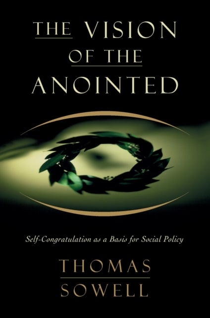 The Vision of the Anointed - Self-Congratulation as a Basis for Social Policy