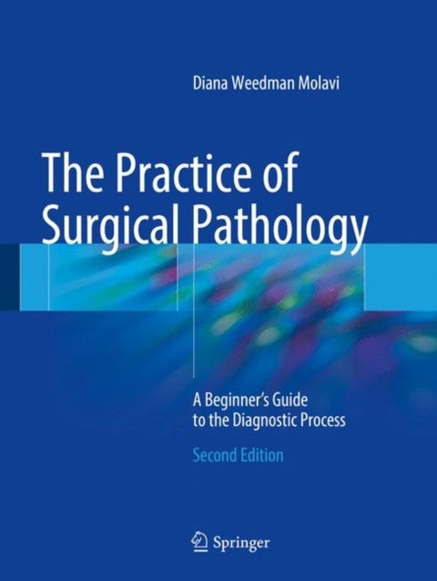 The Practice of Surgical Pathology - A Beginner's Guide to the Diagnostic Process