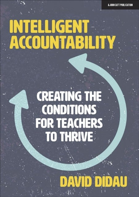 Intelligent Accountability - Creating the conditions for teachers to thrive