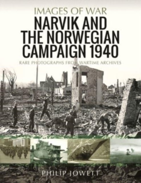 Narvik and the Norwegian Campaign 1940 - Rare Photographs from Wartime Archives