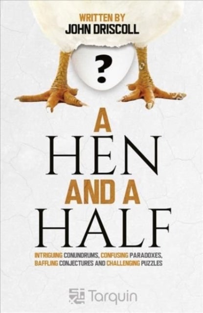 A Hen and a Half - Intriguing Conundrums, Confusing Paradoxes, Baffling Conjectures and Challenging Puzzles
