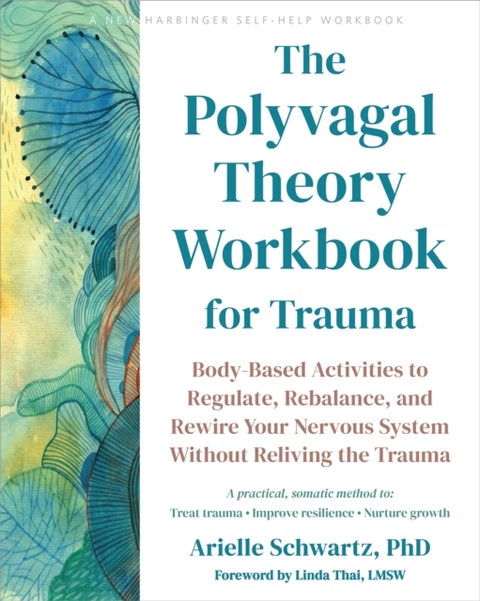 The Polyvagal Theory Workbook for Trauma - Body-Based Activities to Regulate, Rebalance, and Rewire Your Nervous System without Reliving the Trauma