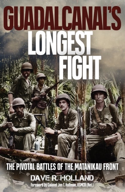 Guadalcanal's Longest Fight - The Pivotal Battles of the Matanikau Front