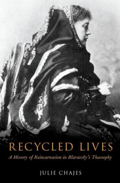Recycled Lives - A History of Reincarnation in Blavatsky's Theosophy