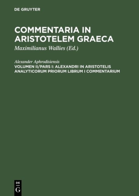 Alexandri in Aristotelis Analyticorum Priorum Librum I Commentarium