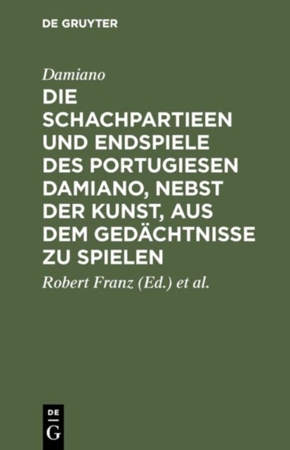 Schachpartieen und Endspiele des Portugiesen Damiano, nebst der Kunst, aus dem Gedächtnisse zu spielen