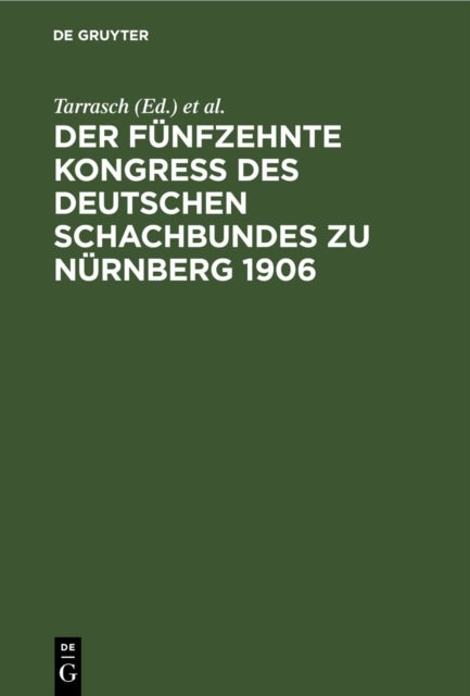 Der Funfzehnte Kongreß Des Deutschen Schachbundes Zu Nurnberg 1906 - Mit Einer Studie Uber Das Endspiel Von Turm Und Bauer Gegen Turm