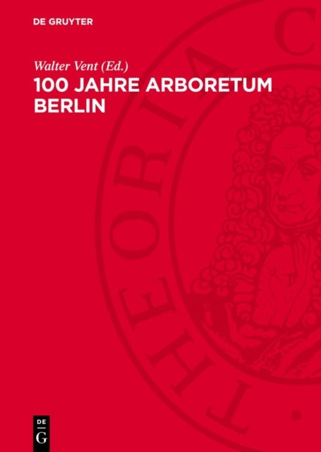 100 Jahre Arboretum Berlin - Jubilaumsschrift Zusammengestellt Anlaßlich Des 100jahrigen Bestehens Des Arboretums Des Museums Fur Naturkunde Der Humboldt-Universitat Zu Berlin