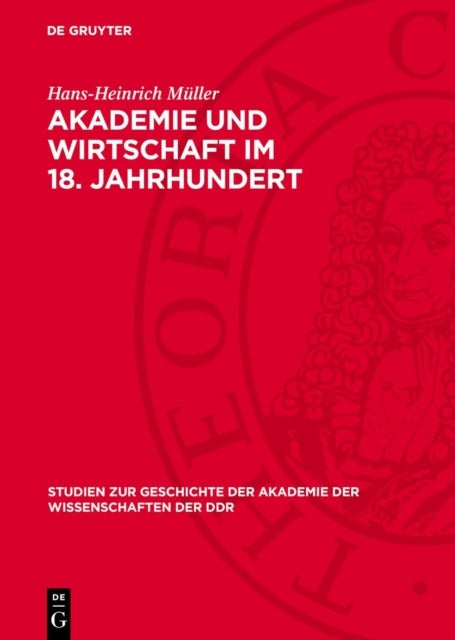 Akademie und Wirtschaft im 18. Jahrhundert - Agrarokonomische Preisaufgaben Und Preisschriften Der Preußischen Akademie Der Wissenschaften (Versuch, Tendenzen Und Uberblick)