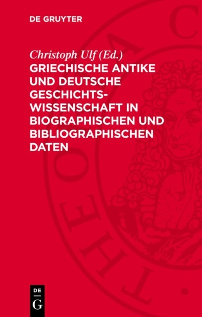 Griechische Antike und deutsche Geschichtswissenschaft in biographischen und bibliographischen Daten - Von Der Franzosischen Revolution 1789 Bis Zum 2. Deutschen Kaiserreich 1871