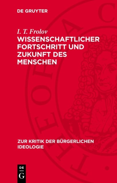 Wissenschaftlicher Fortschritt und Zukunft des Menschen - Kritik Des Szientismus, Biologismus Und Ethischen Nihilismus