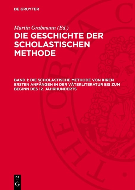 Die Scholastische Methode Von Ihren Ersten Anfangen in Der Vaterliteratur Bis Zum Beginn Des 12. Jahrhunderts