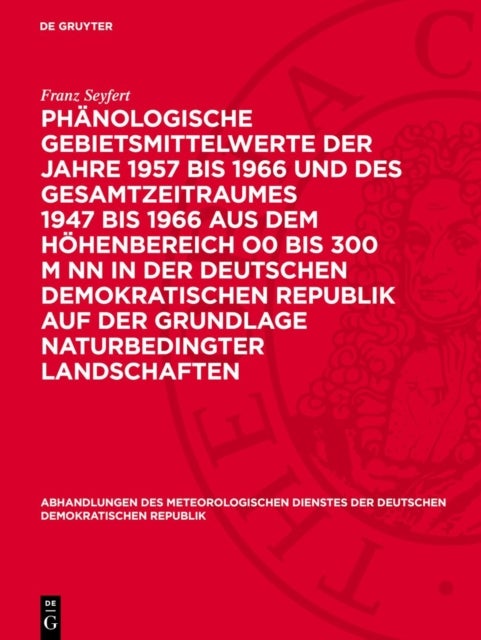 Phanologische Gebietsmittelwerte Der Jahre 1957 Bis 1966 Und Des Gesamtzeitraumes 1947 Bis 1966 Aus Dem Hohenbereich O0 Bis 300 M NN in Der Deutschen Demokratischen Republik Auf Der Grundlage Naturbed