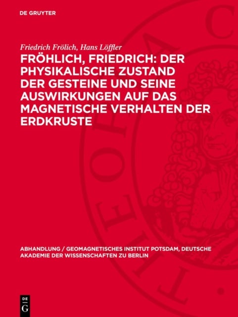 Frohlich, Friedrich: Der Physikalische Zustand Der Gesteine Und Seine Auswirkungen Auf Das Magnetische Verhalten Der Erdkruste - Loffler, Hans: Eine Phanomenologische Theorie Zur Erklarung Des Magnetischen Verhaltens Der Spinelltyp-Oxyde Der 3d-Ubergangsmetalle