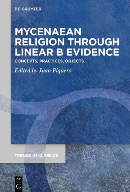 Mycenaean Religion Through Linear B Evidence - Concepts, Practices, Objects
