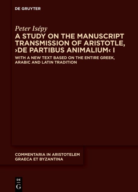 Study on the Manuscript Transmission of Aristotle, ›De partibus animalium‹ I - With a New Text Based on the Entire Greek, Arabic and Latin Tradition
