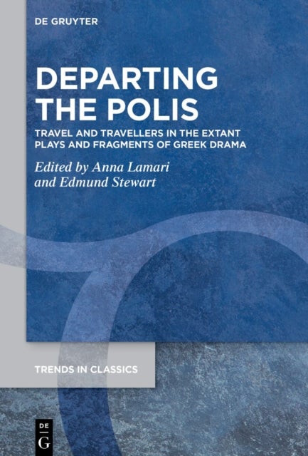 Departing the Polis - Travel and Travellers in the Extant Plays and Fragments of Greek Drama