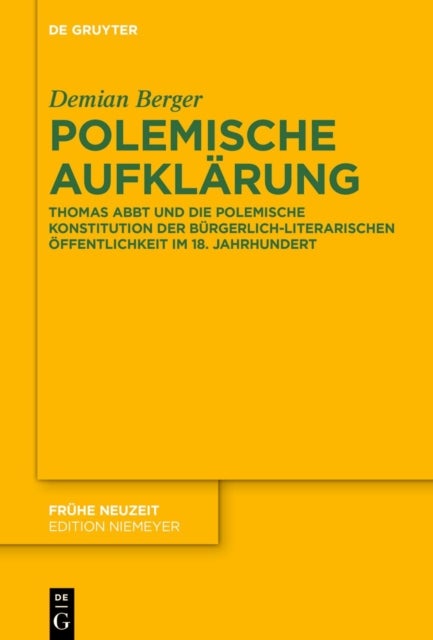 Polemische Aufklärung - Thomas Abbt Und Die Polemische Konstitution Der Burgerlich-Literarischen Offentlichkeit Im 18. Jahrhundert