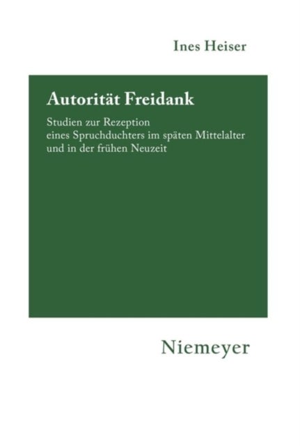 Autoritat Freidank - Studien Zur Rezeption Eines Spruchdichters Im Spaten Mittelalter Und in Der Fruhen Neuzeit