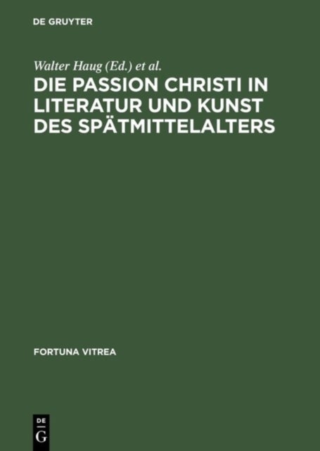 Die Passion Christi in Literatur Und Kunst Des Spatmittelalters - [Uberarb. Fassung Der Beitrage Zum 8. Reisensburger Arbeitsgesprach Vom 29. November Bis 1. Dezember 1991]