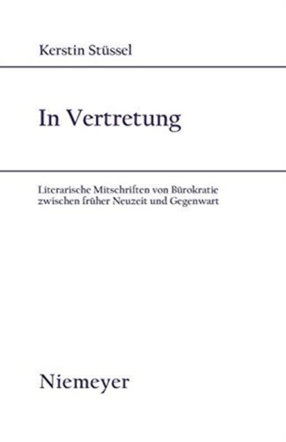In Vertretung - Literarische Mitschriften von Burokratie zwischen fruher Neuzeit und Gegenwart