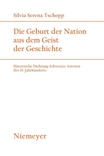 Die Geburt der Nation aus dem Geist der Geschichte - Historische Dichtung Schweizer Autoren des 19. Jahrhunderts