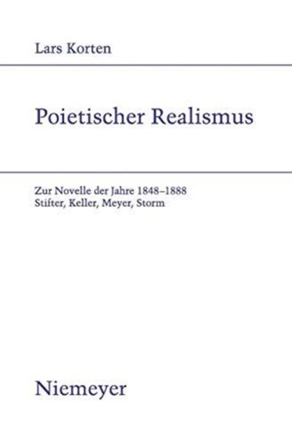 Poietischer Realismus - Zur Novelle Der Jahre 1848-1888. Stifter, Keller, Meyer, Storm