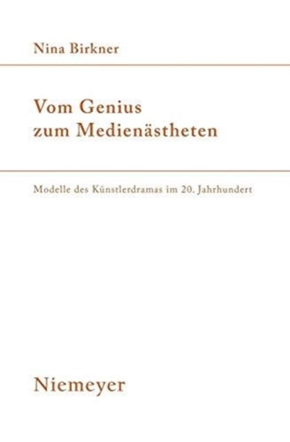 Vom Genius Zum Medienastheten - Modelle Des Kunstlerdramas Im 20. Jahrhundert