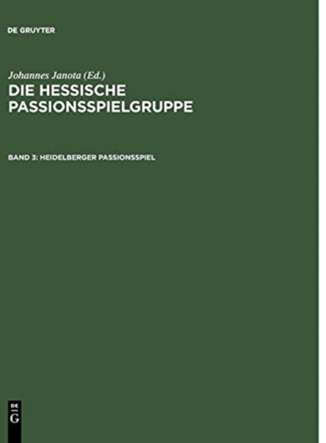 Heidelberger Passionsspiel - Mit Den Paralleltexten Der Frankfurter Dirigierrolle, Des Frankfurter Passionsspiels, Des Alsfelder Passionsspiels Und Des Fritzlarer Passionsspielfragments