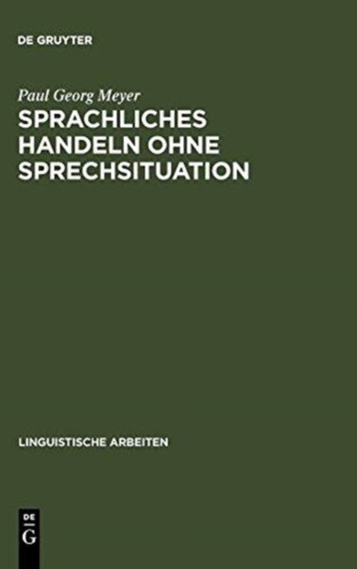 Sprachliches Handeln ohne Sprechsituation - Studien Zur Theoretischen Und Empirischen Konstitution Von Illokutiven Funktionen in Situationslosen Texten