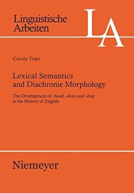 Lexical Semantics and Diachronic Morphology - The Development of -hood, -dom and -ship in the History of English