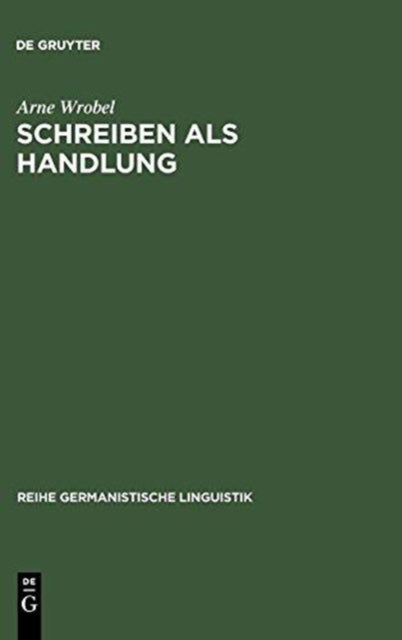 Schreiben als Handlung - Uberlegungen und Untersuchungen zur Theorie der Textproduktion