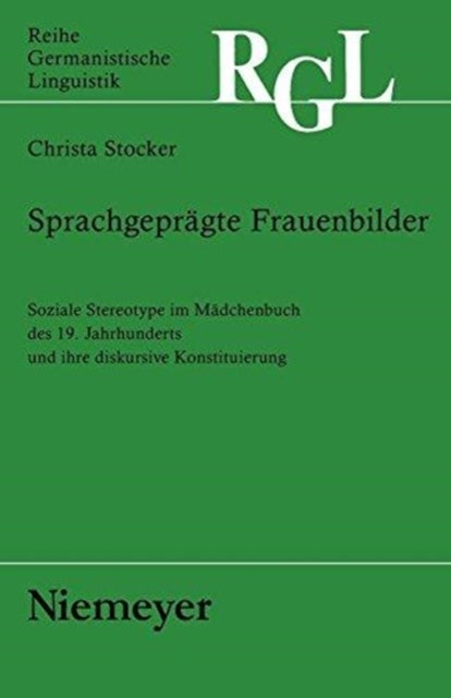 Sprachgeprägte Frauenbilder - Soziale Stereotype Im Madchenbuch Des 19. Jahrhunderts Und Ihre Diskursive Konstituierung