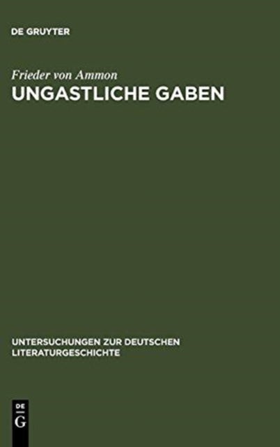 Ungastliche Gaben - Die »Xenien« Goethes Und Schillers Und Ihre Literarische Rezeption Von 1796 Bis in Die Gegenwart