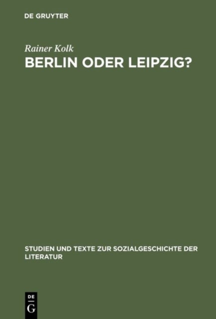 Berlin oder Leipzig? - Eine Studie Zur Sozialen Organisation Der Germanistik Im »Nibelungenstreit«