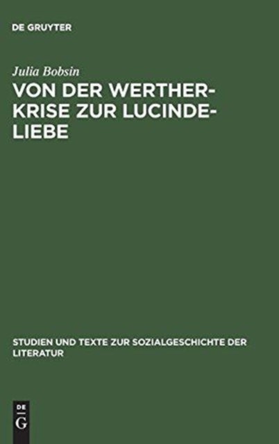 Von Der Werther-Krise Zur Lucinde-Liebe - Studien Zur Liebessemantik in Der Deutschen Erzahlliteratur 1770-1800