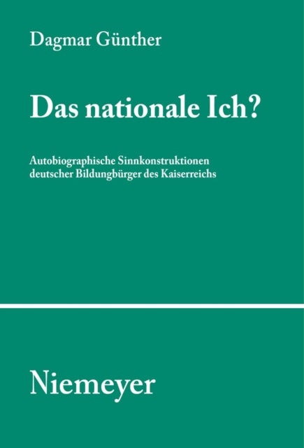 nationale Ich? - Autobiographische Sinnkonstruktionen deutscher Bildungsburger des Kaiserreichs