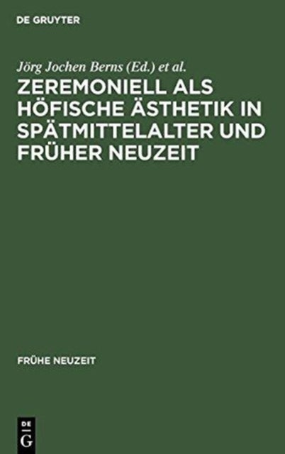 Zeremoniell ALS Hofische Asthetik in Spatmittelalter Und Fruher Neuzeit