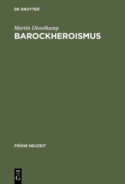 Barockheroismus - Konzeptionen 'Politischer' Große in Literatur Und Traktatistik Des 17. Jahrhunderts