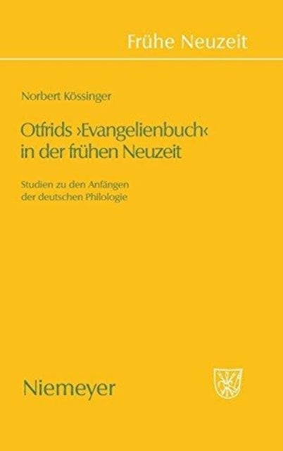 Otfrids ''Evangelienbuch'' in Der Fruhen Neuzeit - Studien Zu Den Anfangen Der Deutschen Philologie