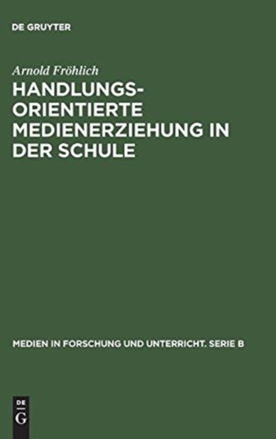 Handlungsorientierte Medienerziehung in der Schule - Grundlagen Und Handreichung