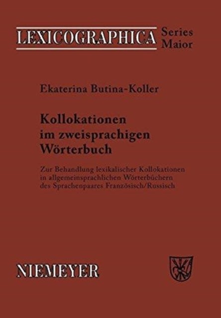 Kollokationen im zweisprachigen Worterbuch - Zur Behandlung lexikalischer Kollokationen in allgemeinsprachlichen Worterbuchern des Sprachenpaares Franzosisch/Russisch