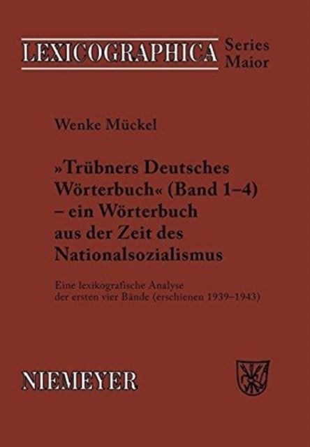 Trubners »Deutsches Worterbuch« - Ein Worterbuch Aus Der Zeit Des Nationalsozialismus - Eine Lexikografische Analyse Der Ersten Vier Bande (Erschienen 1939-1943)