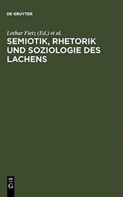 Semiotik, Rhetorik und Soziologie des Lachens - Vergleichende Studien zum Funktionswandel des Lachens vom Mittelalter zur Gegenwart