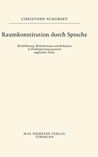 Raumkonstitution Durch Sprache - Blickfuhrung, Bildschemata Und Kohasion in Deskriptionssequenzen Englischer Texte