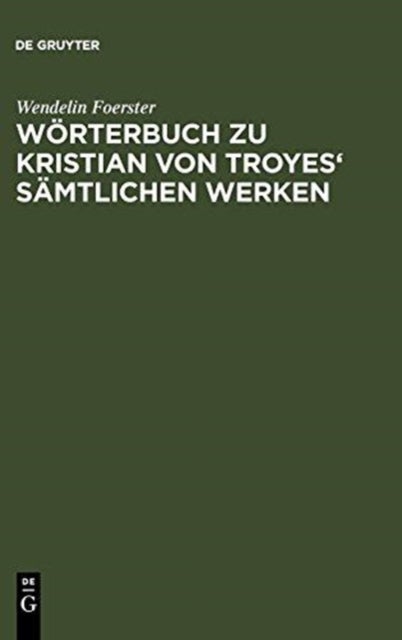 Wörterbuch Zu Kristian Von Troyes'' Sämtlichen Werken
