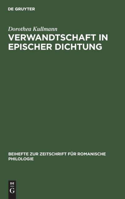Verwandtschaft in epischer Dichtung - Untersuchungen Zu Den Franzosischen 'Chansons de Geste' Und Romanen Des 12.Jahrhunderts