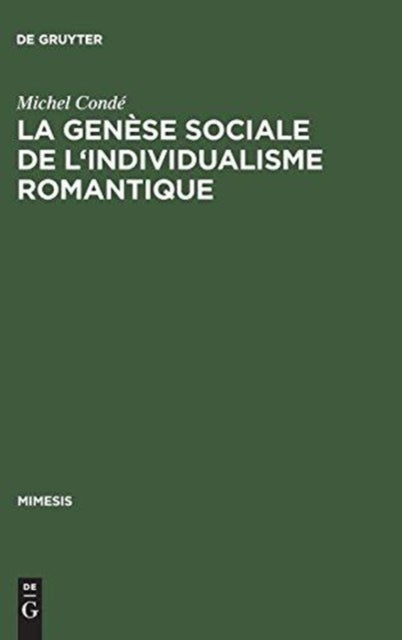 La Genese Sociale de L'Individualisme Romantique - Esquisse Historique de L'Evolution Du Roman En France Du Dix-Huitieme Au Dix-Neuvieme Siecle