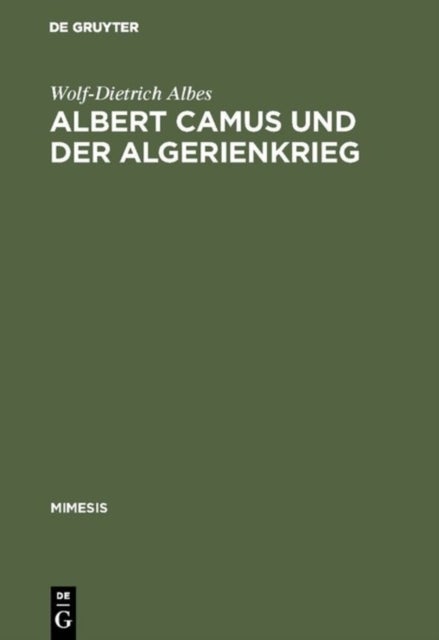 Albert Camus und der Algerienkrieg - Die Auseinandersetzung Der Algerienfranzosischen Schriftsteller Mit Dem Directeur de Conscience Im Algerienkrieg (1954-1962)