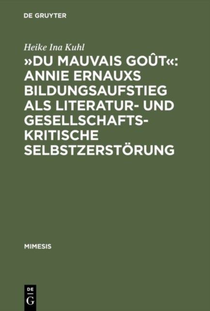 »Du mauvais goût«: Annie Ernauxs Bildungsaufstieg als literatur- und gesellschaftskritische Selbstzerstörung - Eine Untersuchung Ihres Werks Mithilfe Textlinguistischer, Psychologischer Und Soziologischer Kriterien